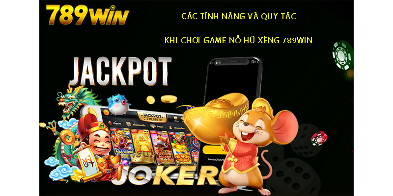 Các Quy Tắc và Tính Năng Khi Chơi Nổ hũ xèng 789win 