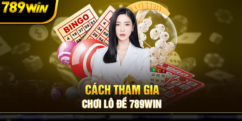 Cách Thức Tham Gia Lô Đề 789WIN