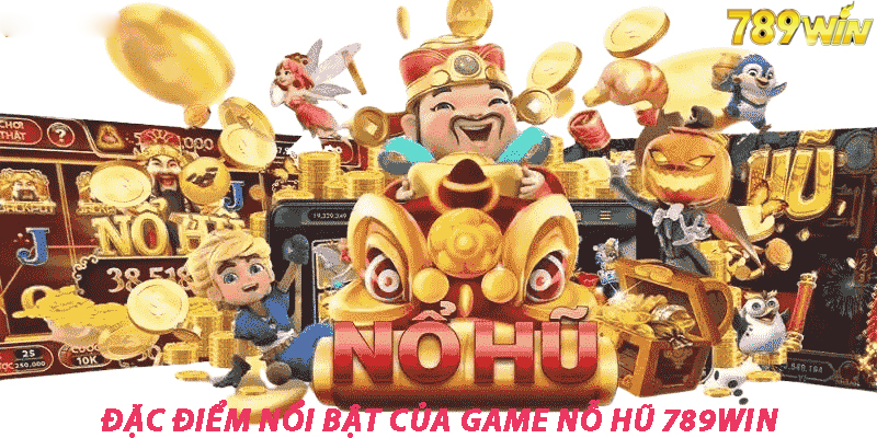 Điểm Nổi Bật Của Game Nỗ Hũ 789win