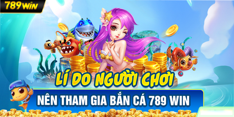 Lí do người chơi nên tham gia game bắn cá 789win