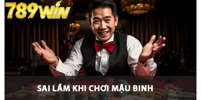 Những sai lầm khi chơi Mậu Binh 789win