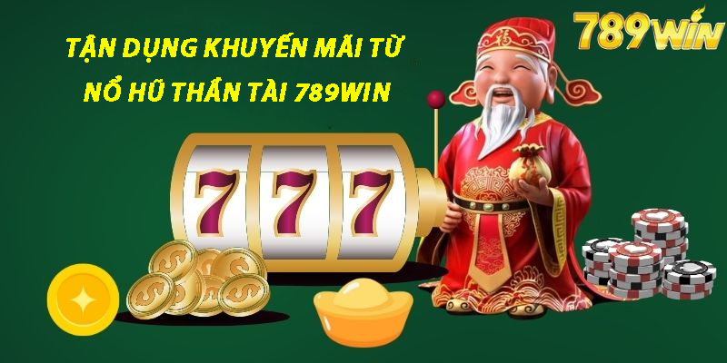 Tận Dụng Khuyến Mãi Từ Nổ hũ thần tài 789win