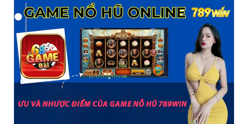 Ưu và nhược điểm của game nổ hũ 789win