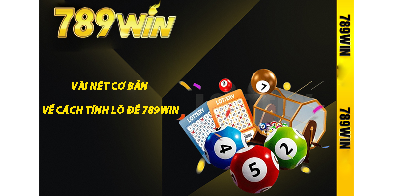 Vài nét Cơ Bản Về Cách Tính Lô Đề 789win