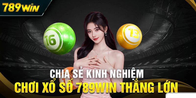 Kinh Nghiệm Chơi Xổ Số Tại 789WIN