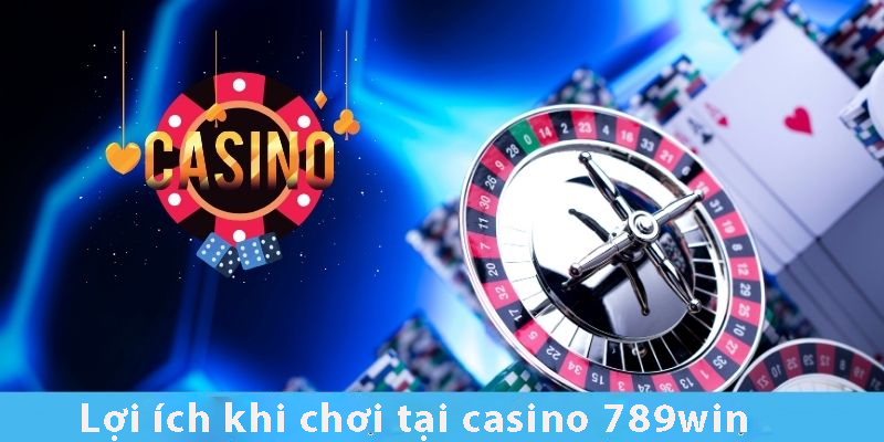 Lợi Ích Khi Chơi Tại Casino 789WIN